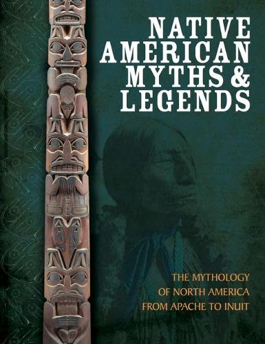 Native American Myths and Legends: The Mythology of North America from Apache to Inuit (Hardback)
