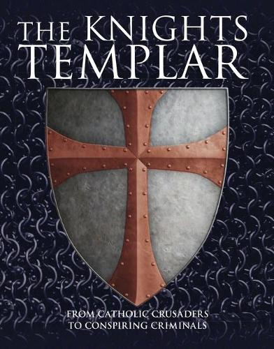 The Knights Templar: From Catholic Crusaders to Conspiring Criminals (Hardback)