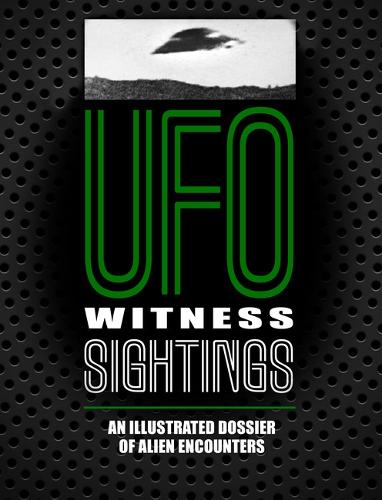 UFO Witness Sightings: An Illustrated Dossier of Alien Encounters (Paperback)