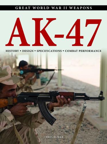 AK-47: History * Design * Specifications * Combat Performance - Great World War II Weapons (Paperback)
