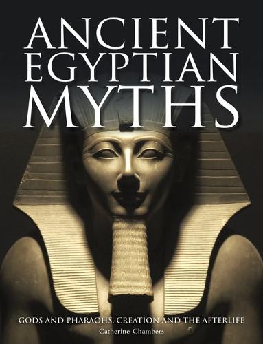 Ancient Egyptian Myths: Gods and Pharoahs, Creation and the Afterlife - Histories (Hardback)