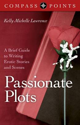 Compass Points – Passionate Plots – A Brief Guide to Writing Erotic Stories and Scenes (Paperback)