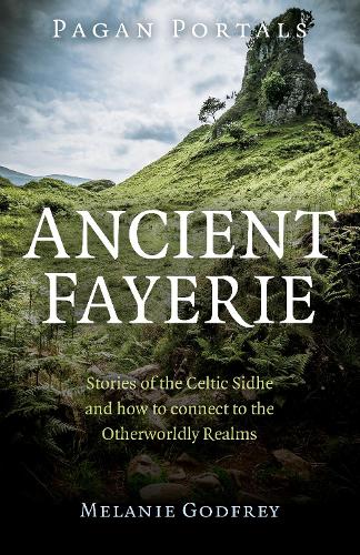 Pagan Portals - Ancient Fayerie - Stories of the Celtic Sidhe and how to connect to the Otherworldly Realms (Paperback)