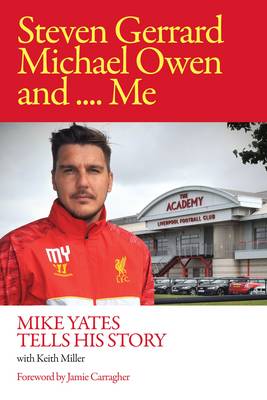 Steven Gerrard, Michael Owen and Me.: Mike Yates Tells His Story (Hardback)