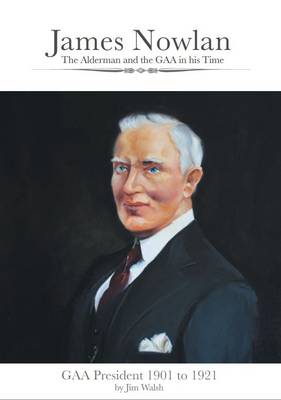 James Nowlan the Alderman and the GAA in His Time (Paperback)