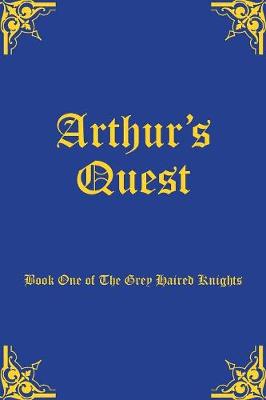 Arthur's Quest: Book One of The Grey Haired Knights - Grey Haired Knights 1 (Paperback)