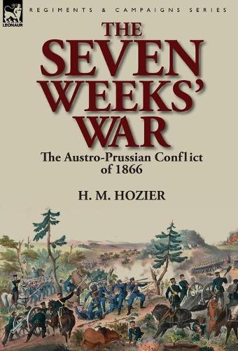The Seven Weeks' War: the Austro-Prussian Conflict of 1866 (Hardback)