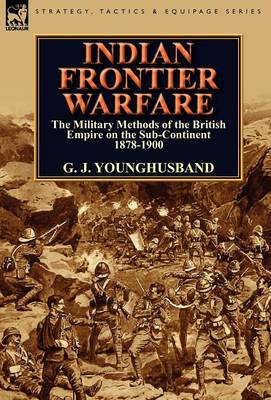 Indian Frontier Warfare: The Military Methods of the British Empire on the Sub-Continent 1878-1900 (Hardback)