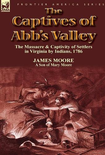 The Captives of Abb's Valley: the Massacre & Captivity of Settlers in Virginia by Indians, 1786 (Hardback)