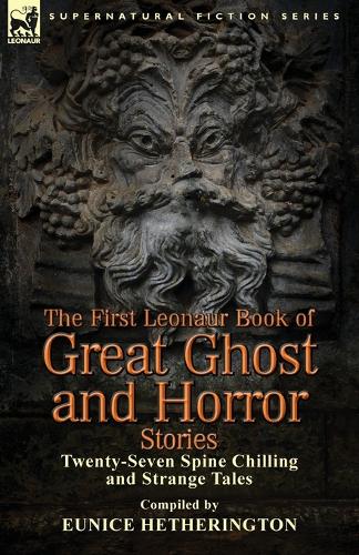 The First Leonaur Book of Great Ghost and Horror Stories: Twenty-Seven Spine Chilling and Strange Tales (Paperback)