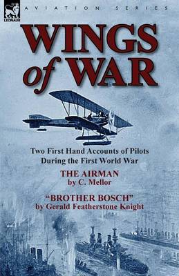 Wings of War: Two First Hand Accounts of Pilots During the First World War-The Airman by C. Mellor and Brother Bosch by Gerald Feath (Paperback)