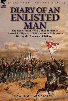 Diary of an Enlisted Man: The Recollections of a Union Soldier of 'bostwicks Tigers, ' 128th New York Volunteers During the American Civil War (Hardback)