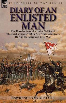 Diary of an Enlisted Man: The Recollections of a Union Soldier of 'Bostwicks Tigers, ' 128th New York Volunteers During the American Civil War (Paperback)