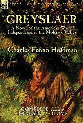 Greyslaer: A Novel of the American War of Independence in the Mohawk Valley-Complete-All 6 Books in 1 Volume (Hardback)
