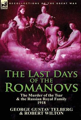 The Last Days of the Romanovs: The Murder of the Tsar & the Russian Royal Family, 1918 (Hardback)