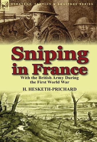 Sniping in France: With the British Army During the First World War (Hardback)