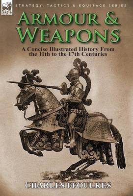 Armour & Weapons: A Concise Illustrated History from the 11th to the 17th Centuries (Hardback)
