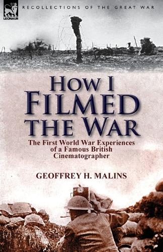 How I Filmed the War: The First World War Experiences of a Famous British Cinematographer (Paperback)