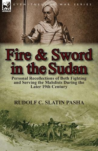 Fire and Sword in the Sudan: Personal Recollections of Both Fighting and Serving the Mahdists During the Later 19th Century (Paperback)