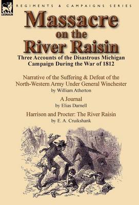 Massacre on the River Raisin: Three Accounts of the Disastrous Michigan Campaign During the War of 1812 (Hardback)