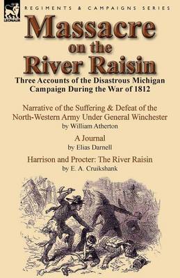 Massacre on the River Raisin: Three Accounts of the Disastrous Michigan Campaign During the War of 1812 (Paperback)