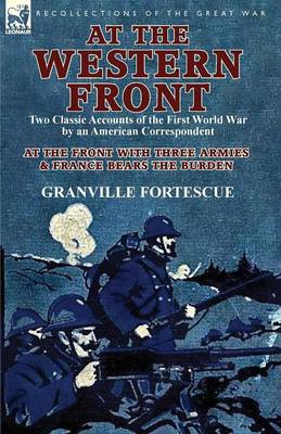At the Western Front: Two Classic Accounts of the First World War by an American Correspondent-At the Front with Three Armies & France Bears (Paperback)
