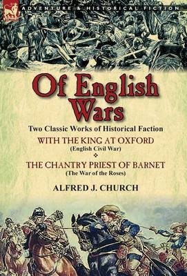 Of English Wars: Two Classic Works of Historical Faction-With the King at Oxford (English Civil War) & the Chantry Priest of Barnet (Th (Hardback)