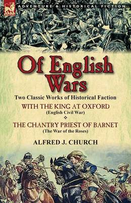 Of English Wars: Two Classic Works of Historical Faction-With the King at Oxford (English Civil War) & the Chantry Priest of Barnet (Th (Paperback)