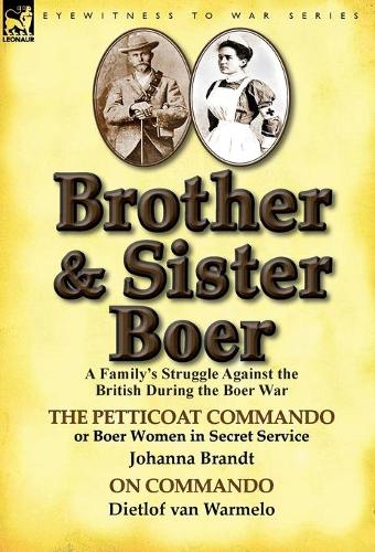 Brother and Sister Boer: A Family's Struggle Against the British During the Boer War-The Petticoat Commando or Boer Women in Secret Service by (Hardback)