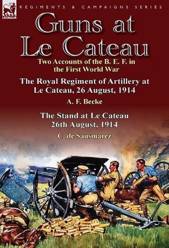 Guns at Le Cateau: Two Accounts of the B. E. F. in the First World War-The Royal Regiment of Artillery at Le Cateau, 26 August, 1914 by a (Hardback)