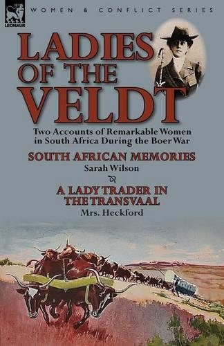 Ladies of the Veldt: Two Accounts of Remarkable Women in South Africa During the Boer War-South African Memories by Sarah Wilson & a Lady T (Paperback)