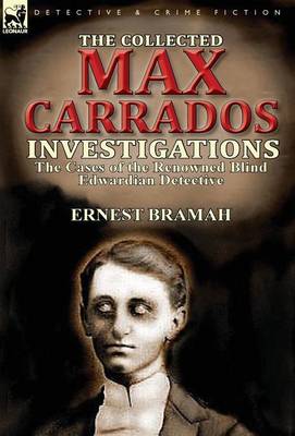 The Collected Max Carrados Investigations: The Cases of the Renowned Blind Edwardian Detective (Hardback)