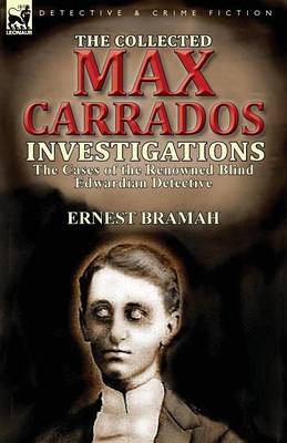 The Collected Max Carrados Investigations: The Cases of the Renowned Blind Edwardian Detective (Paperback)