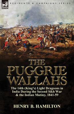 The Puggrie Wallahs: The 14th (King's) Light Dragoons in India During the Second Sikh War and in the Indian Mutiny, 1841-59 (Paperback)