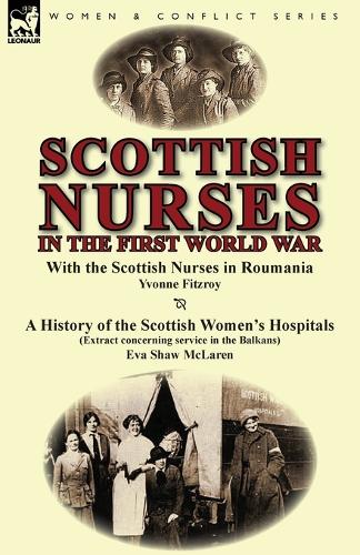 Scottish Nurses in the First World War: With the Scottish Nurses in Roumania by Yvonne Fitzroy & a History of the Scottish Women's Hospitals (Extract (Paperback)
