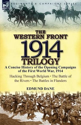 The Western Front, 1914 Trilogy: A Concise History of the Opening Campaigns of the First World War, 1914-Hacking Through Belgium, the Battle of the Ri (Paperback)