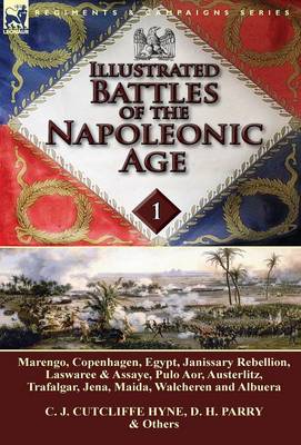 Illustrated Battles of the Napoleonic Age-Volume 1: Marengo, Copenhagen, Egypt, Janissary Rebellion, Laswaree & Assaye, Pulo Aor, Austerlitz, Trafalgar, Jena, Maida, Walcheren and Albuera (Hardback)