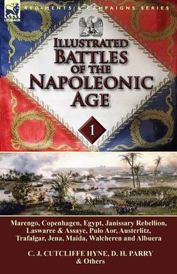 Illustrated Battles of the Napoleonic Age-Volume 1: Marengo, Copenhagen, Egypt, Janissary Rebellion, Laswaree & Assaye, Pulo Aor, Austerlitz, Trafalgar, Jena, Maida, Walcheren and Albuera (Paperback)