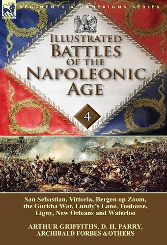 Illustrated Battles of the Napoleonic Age-Volume 4: San Sebastian, Vittoria, the Pyrenees, Bergen Op Zoom, the Gurkha War, Lundy's Lane, Toulouse, Ligny, New Orleans and Waterloo (Hardback)