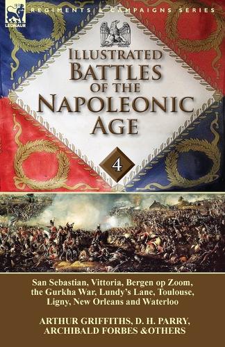 Illustrated Battles of the Napoleonic Age-Volume 4: San Sebastian, Vittoria, the Pyrenees, Bergen Op Zoom, the Gurkha War, Lundy's Lane, Toulouse, Ligny, New Orleans and Waterloo (Paperback)