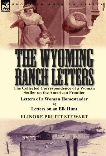 The Wyoming Ranch Letters: The Collected Correspondence of a Woman Settler on the American Frontier-Letters of a Woman Homesteader & Letters on a (Hardback)