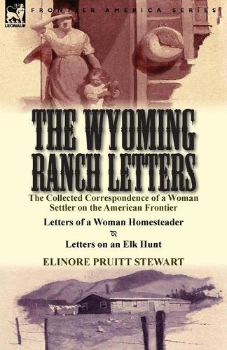 The Wyoming Ranch Letters: The Collected Correspondence of a Woman Settler on the American Frontier-Letters of a Woman Homesteader & Letters on a (Paperback)