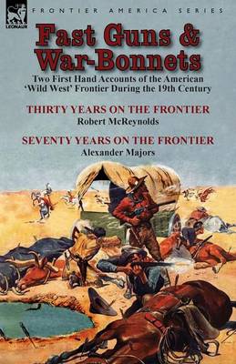 Fast Guns and War-Bonnets: Two First Hand Accounts of the American 'wild West' Frontier During the 19th Century-Thirty Years on the Frontier by R (Paperback)