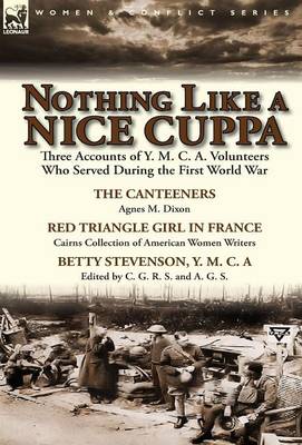 Nothing Like a Nice Cuppa: Three Accounts of Y. M. C. A. Volunteers Who Served During the First World War-The Canteeners by Agnes M. Dixon, Red T (Hardback)