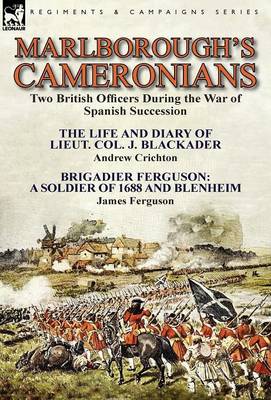 Marlborough's Cameronians: Two British Officers During the War of Spanish Succession-The Life and Diary of Lieut. Col. J. Blackader by Andrew Crichton & Brigadier Ferguson: A Soldier of 1688 and Blenheim by James Ferguson (Hardback)