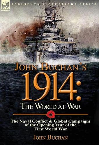 John Buchan's 1914: The World at War-The Naval Conflict & Global Campaigns of the Opening Year of the First World War (Hardback)