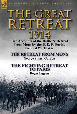 The Great Retreat, 1914: Two Accounts of the Battle & Retreat from Mons by the B. E. F. During the First World War-The Retreat from Mons by Geo (Hardback)