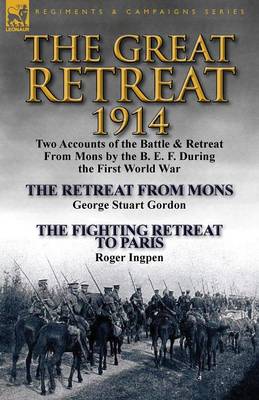 The Great Retreat, 1914: Two Accounts of the Battle & Retreat from Mons by the B. E. F. During the First World War-The Retreat from Mons by Geo (Paperback)