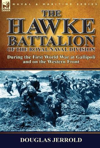 The Hawke Battalion of the Royal Naval Division-During the First World War at Gallipoli and on the Western Front (Hardback)