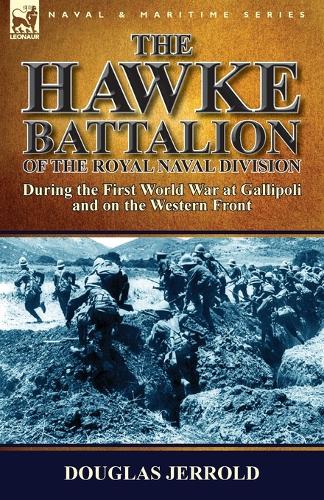 The Hawke Battalion of the Royal Naval Division-During the First World War at Gallipoli and on the Western Front (Paperback)